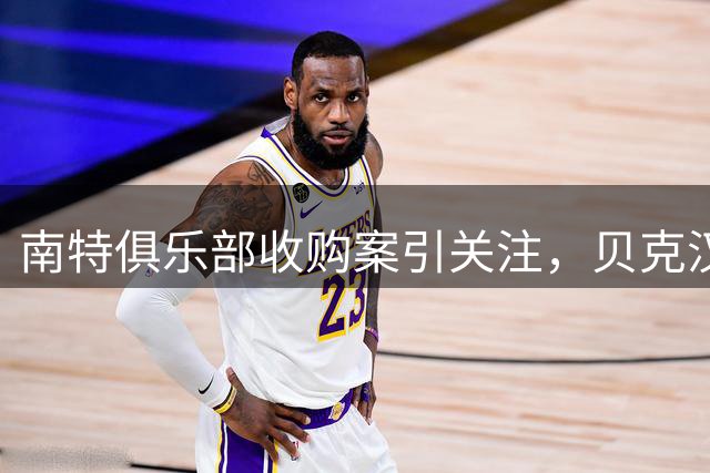 南特俱乐部收购案引关注，贝克汉姆或参与竞购