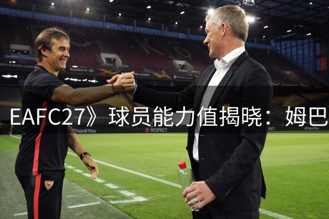 EAFC27》球员能力值揭晓：姆巴佩哈兰德并列榜首