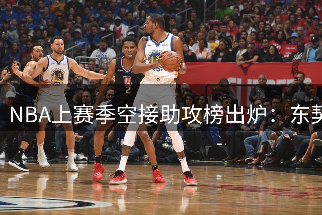 NBA上赛季空接助攻榜出炉：东契奇一骑绝尘 火箭弃将窜升次席